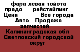 фара левая тойота прадо 150 рейстайлинг › Цена ­ 7 000 - Все города Авто » Продажа запчастей   . Калининградская обл.,Светловский городской округ 